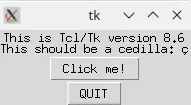 Pequena janela "tk" com o texto "This is Tcl/Tk version 8.6 - This should be a cedilla: ç" e os botões "Click me!" e "QUIT"